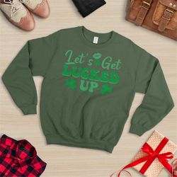 Let's Get Lucked Up, Shenanigans Sweatshirt, St Patrick's Day Sweatshirt, St. Patty Day, Lucky Sweatshirt, Fun Sweatshir