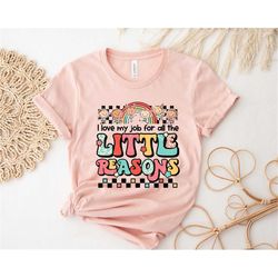 I Love My Job For All The Little Reasons Shirt,Starting School Rainbow Shirt,Happy First Day Of School,Inspirational Tea