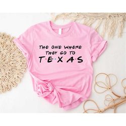 The One Where They Go To Texas Shirt, Texas Travel T-shirt, Summer Vacation Trip Tee, Texas Bachelorette Party Shirt, Mo