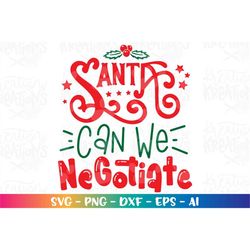 Santa can we Negotiate  SVG Cute christmas quote cute svg print iron on design Cut Files Cricut Silhouette Digital Vecto