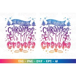 All I want for Christmas is grandma grandpa svg Christmas quote print pops mimi svg Cut Files Cricut Silhouette Digital