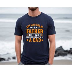 Fathers Day shirt,Gift For Dad,Anyone Can Be A Father, Special Dad Shirt,Father's Day Gift,The Best Dad,Dad Tee,Sarcasti