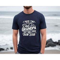 i have two titles dad and grandpa shirt, fathers day gift, sarcastic husband graphic tee, mens novelty, funny t-shirt, g