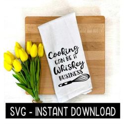 Cooking Can Be A Whiskey Business SVG, Farmhouse Tea Towel SVG File, Instant Download, Cricut Cut File, Silhouette Cut F