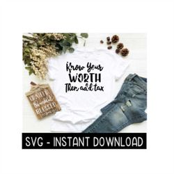 Know Your Worth Then Add Tax SVG, SVG Files, Instant Download, Cricut Cut Files, Silhouette Cut Files, Download, Print