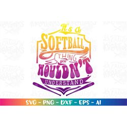 It's a Softball thing you wouldn't understand SVG  Softball girl svg cut files Cricut Silhouette Instant Download vector