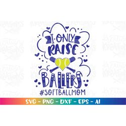 I only raise ballers svg Softball Mom quote saying printable iron on design svg cut Files Cricut Silhouette Cameo Vector