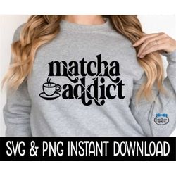 Matcha Addict SVG, Matcha Addict PNG Files, Tee Shirt SvG Instant Download, Cricut Cut Files, Silhouette Cut Files, Down