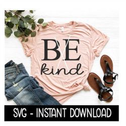 Be Kind SVG, Be Kind Tee Shirt SVG Files, Instant Download, Cricut Cut Files, Silhouette Cut Files, Download, Print