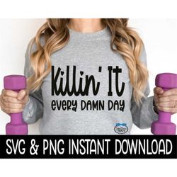 Killin' It Every Damn Day SVG, Workout SVG File, Exercise Tee SVG, Gym Clothing PnG Instant Download, Cricut Cut Files,