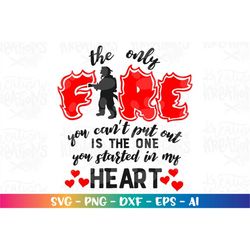 Firefighter SVG The only Fire you can't put out is the one you started in my heart cut file Cricut Instant Download vect
