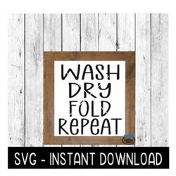 Wash, Dry, Fold, Repeat SVG, Farmhouse Laundry Room SVG Files, Instant Download, Cricut Cut Files, Silhouette Cut Files,