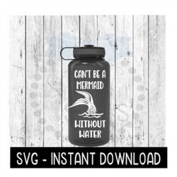 Water Bottle SVG, Can't Be A Mermaid Without Water SVG File, Exercise Gym SVG, Instant Download, Cricut Cut Files, Silho