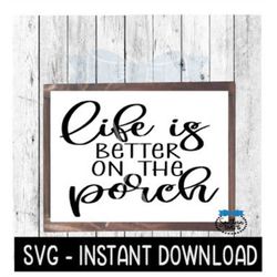 Life Is Better On The Porch SVG, Farmhouse Sign SVG File, Instant Download, Cricut Cut File, Silhouette Cut Files, Downl