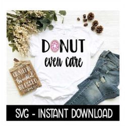 Donut SVG, Donut Even Care SVG, Donut With Sprinkles SVG Files, Instant Download, Cricut Cut Files, Silhouette Cut Files
