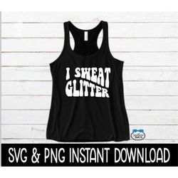 I Sweat Glitter SVG, Workout SVG File, Exercise Tee SVG, Wavy Letters PnG Instant Download, Cricut Cut Files, Silhouette
