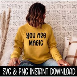 You Are Magic SVG, PNG Sweatshirt SVG Files, Tee Shirt SvG Instant Download, Cricut Cut Files, Silhouette Cut Files, Dow