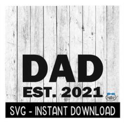 Dad Est  2021 SVG, Father's Day SVG Files, Instant Download, Cricut Cut Files, Silhouette Cut Files, Download, Print