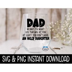 Dad No Matter What Life Throws At You At Least You Don't Have An Ugly Daughter SVG, Father's Day PNG File, Cricut Cut Fi