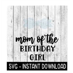 Mom Of The Birthday Girl SVG, Birthday Tee Shirt SVG Files, SVG Instant Download, Cricut Cut Files, Silhouette Cut Files