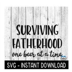 Surviving Fatherhood One Beer At A Time SVG, Father's Day SVG File, Instant Download, Cricut Cut File, Silhouette Cut Fi