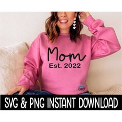 Mom Est 2022 SVG, PNG Tee SVG Files, Sweatshirt SvG, Instant Download, Cricut Cut Files, Silhouette Cut Files, Download,