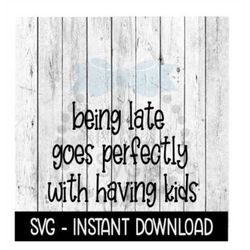 Being Late Goes Perfectly With Having Kids SVG, Funny SVG Files, Instant Download, Cricut Cut Files, Silhouette Cut File