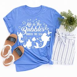 Life is The Bubbles Under The Sea Shirt, Mermaid Shirt, Little Mermaid Shirt, Disney Shirt, Disney World Shirt, Disney S