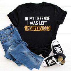 Men's Funny Shirt, In my Defense I was left Unsupervised Humor Birthday Mans Tee