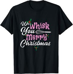 We Whisk You a Merry Christmas Holiday Baker Baking T-Shirt