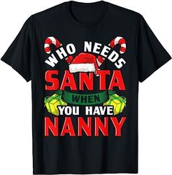 Who Needs Santa When You Have Nanny Christmas Gifts T-Shirt