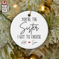 Personalize You Are The Sister I Got To Choose Ornament, Custom BFF Ornament, Best Friend Gift, Friendship Ornament, Bes