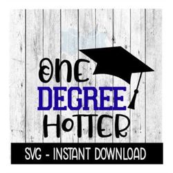 One Degree Hotter Grad SVG, Graduation SVG Files, Instant Download, Cricut Cut Files, Silhouette Cut Files, Download, Pr