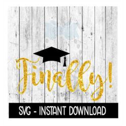 Finally Graduation Cap SVG, Graduation SVG Files, Instant Download, Cricut Cut Files, Silhouette Cut Files, Download, Pr