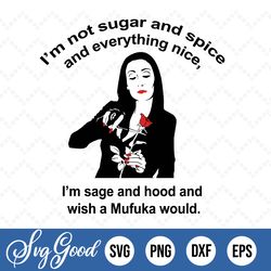 I'm Not Sugar And Spice And Everything Nice Svg, I'm Sage And Hood And Wish A Mufuka Would Svg, Morticia addams svg