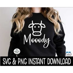 Mooody Cow SVG, Cow PNG Tee SVG Files, Funny Cow Sweatshirt SvG, Instant Download, Cricut Cut Files, Silhouette Cut File