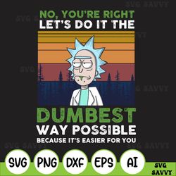 Vintage No Youre Right Lets Do It The Dumbest Way Possible Because Its Easier For You,Rick And Morty Vintage png Funny S