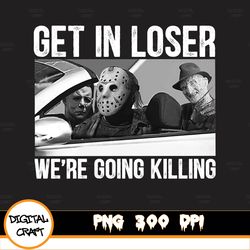 Horror movie characters get in loser we re going killing Gifts PNG File Print