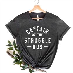 Captain of the Struggle Bus, Funny Mom Shirt, Mom Jokes, Gift For Mama, Shirt For Mama, Mom Life, Sarcastic Mom Shirt, M