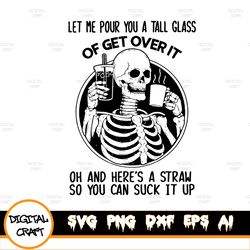 Let Me Pour You A Tall Glass Of Get The Fuck Over It Oh, And Here s A Straw So You Can Suck It Up SVG, Halloween svg