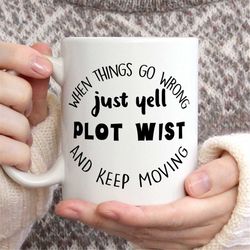 Positive Vibes Mug, When things go wrong just yell PLOT TWIST, Funny coffee mugs for him or her, Gift idea for friend, P