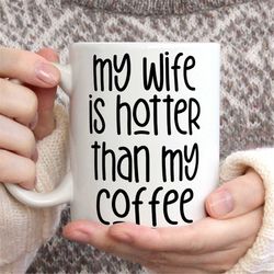Husband Gifts, My Wife Is Hotter Than My Coffee Cup,  Gift for Him - Husband Wife Cups, Funny Mugs - Wedding Gifts