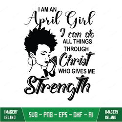 Im A April Girl I Can Do All Things Through Christ Svg, Birthday Vintage Svg, Who Gives Me Strength Christian Birthday,