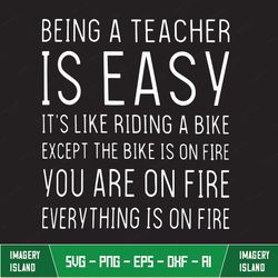 Being A Teacher Is Easy Svg, Except Everything Is On Fire Svg, Funny Teacher Gift, Back To School Svg, Teacher's Day Svg