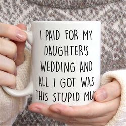 Wedding Gift For Dad, Funny Father Of Bride Gift, Father Gift Dad Gift, I Paid For My Daughter's Wedding All I Got Was T