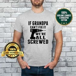 Grandpa Shirt, If Grandpa Can't Fix It we are all Screwed Shirt Fathers Day Gift Grandpa Gift Funny Shirt Gift for Grand