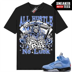 UNC 5s shirts to match Sneaker Match Tees Black 'All Hustle No Luck'
