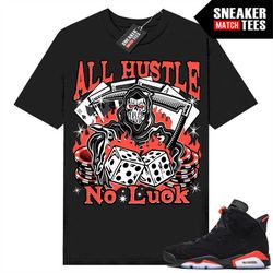 Infrared 6s shirts to match Sneaker Match Tees Black 'All Hustle No Luck'