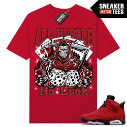 Toro 6s shirts to match Sneaker Match Tees Red 'All Hustle No Luck'