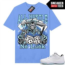 low Legend Blue 11s shirts to match Sneaker Match Tees University Blue 'All Hustle No Luck'